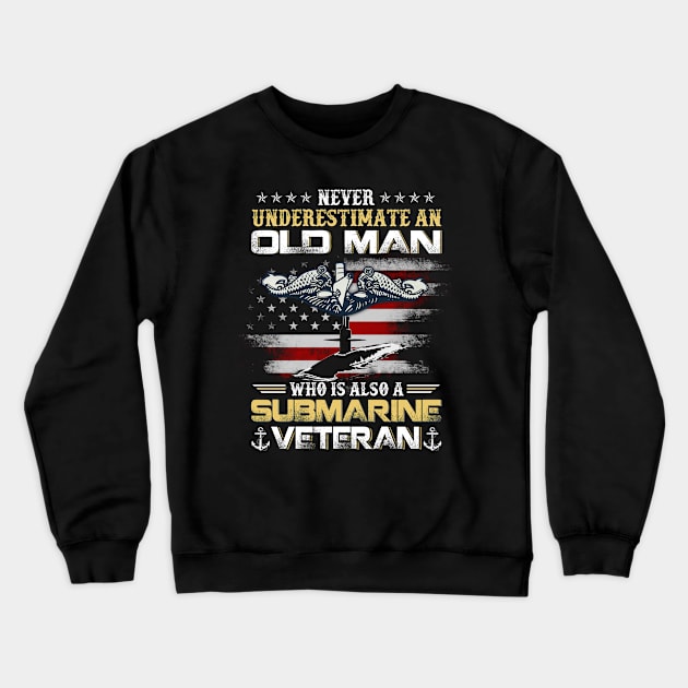 Never Underestimate An Old Man Submarines Veteran - Gift for Veterans Day 4th of July or Patriotic Memorial Day Crewneck Sweatshirt by Oscar N Sims